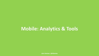 Mobile: Analytics & Tools 
John Shehata | @JShehata 
 