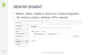 #C3NY 
65 
• Mobile, Tablet, Mobile & Tablet are 3 System Segments 
• You need to create a desktop traffic segment 
John Shehata | @JShehata 
DESKTOP SEGMENT 
 