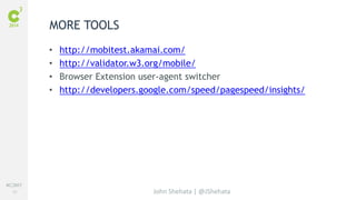 #C3NY 
82 
• http://mobitest.akamai.com/ 
• http://validator.w3.org/mobile/ 
• Browser Extension user-agent switcher 
• http://developers.google.com/speed/pagespeed/insights/ 
John Shehata | @JShehata 
MORE TOOLS 
 
