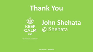 Thank You 
John Shehata 
@JShehata 
John Shehata | @JShehata 
