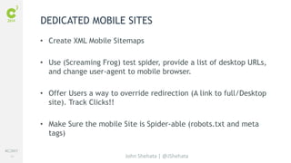 #C3NY 
24 
DEDICATED MOBILE SITES 
• Create XML Mobile Sitemaps 
• Use (Screaming Frog) test spider, provide a list of des...