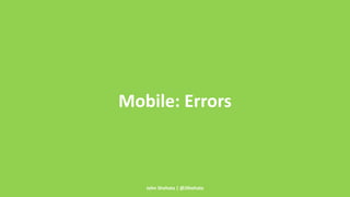 Mobile: Errors 
John Shehata | @JShehata 
 