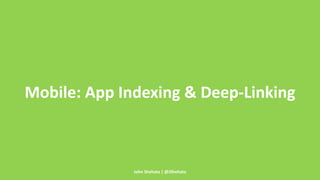 Mobile: App Indexing & Deep-Linking 
John Shehata | @JShehata 
 