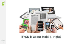 13
#C3NY
BYOD is about Mobile, right?
 
