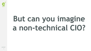 26
#C3NY
But can you imagine
a non-technical CIO?
 