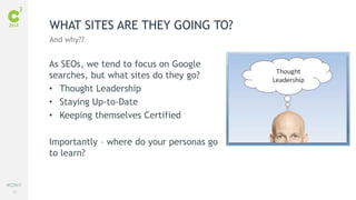 40
#C3NY
As SEOs, we tend to focus on Google
searches, but what sites do they go?
• Thought Leadership
• Staying Up-to-Date
• Keeping themselves Certified
Importantly – where do your personas go
to learn?
WHAT SITES ARE THEY GOING TO?
And why??
 