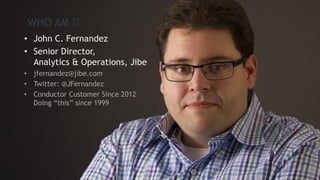 WHO AM I?
• John C. Fernandez
• Senior Director,
Analytics & Operations, Jibe
• jfernandez@jibe.com
• Twitter: @JFernandez
• Conductor Customer Since 2012
Doing “this” since 1999
 