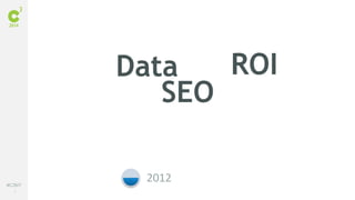 7
#C3NY
2011 2012 2013 2014
SEO
ROIData
 