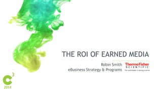 THE ROI OF EARNED MEDIA
Robin Smith
eBusiness Strategy & Programs
 