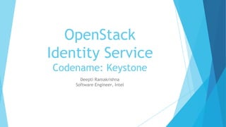 OpenStack
Identity Service
Codename: Keystone
Deepti Ramakrishna
Software Engineer, Intel
 