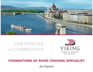 Joy Paquette
FOUNDATIONS OF RIVER CRUISING SPECIALIST
 