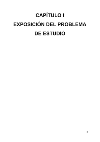CAPÍTULO I
EXPOSICIÓN DEL PROBLEMA
DE ESTUDIO
3
 