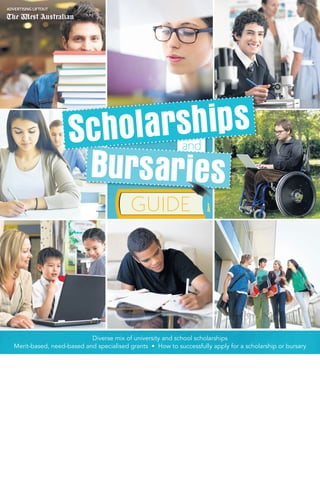 ADVERTISING LIFTOUT
GUIDE
Bursaries
Scholarships
and
Diverse mix of university and school scholarships
Merit-based, need-based and specialised grants • How to successfully apply for a scholarship or bursary
 