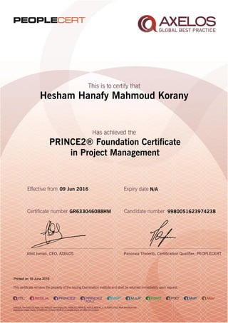 Hesham Hanafy Mahmoud Korany
PRINCE2® Foundation Certificate
in Project Management
09 Jun 2016
GR633046088HM
Printed on 16 June 2016
9980051623974238
N/A
 