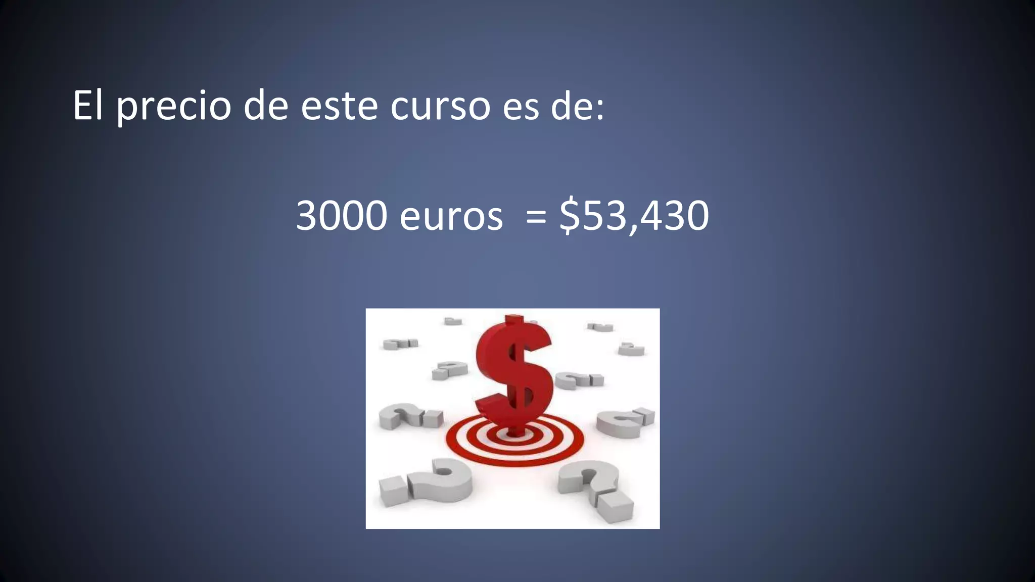 El precio de este curso es de:
3000 euros = $53,430
 