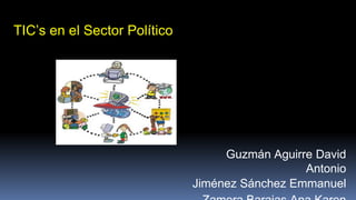TIC’s en el Sector Político
Guzmán Aguirre David
Antonio
Jiménez Sánchez Emmanuel
 