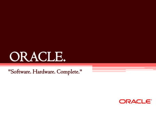 ORACLE.
"Software. Hardware. Complete."
 