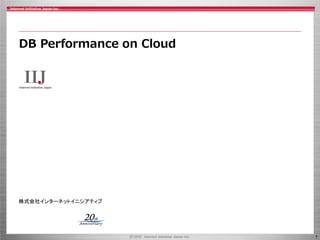 DB Performance on Cloud




株式会社インターネットイニシアティブ




                          1
 