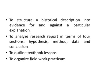 • To structure a historical description into
evidence for and against a particular
explanation
• To analyze research report in terms of four
sections: hypothesis, method, data and
conclusion
• To outline textbook lessons
• To organize field work practicum
 