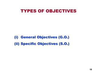 (i) General Objectives (G.O.)
(ii) Specific Objectives (S.O.)
TYPES OF OBJECTIVES
18
 