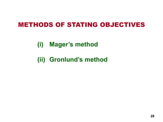 METHODS OF STATING OBJECTIVES
(i) Mager’s method
(ii) Gronlund’s method
28
 