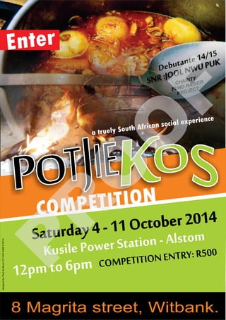COMPETITION
Saturday4-11October2014
KusilePowerStation-Alstom
12pmto6pm COMPETITIONENTRY:R500
8 Magrita street, Witbank.
Debutante14/15
SNR:JOOLNWUPUK
CHARITY
FUND RAISER
PROJECT
Enter
a truely South African social experience
P
R
O
O
F
 