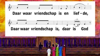 Ubi caritas et amor
Ubi caritas, deus ibi est.
Daar waar vriendschap is en liefde,
daar is God
(Tizé)
 