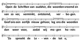 1.
Open de Schriften van oudsher,
die woorden vreemd en van zo ver,
verminkt, ontstemd, verbogen.
Geef ons een eerlijk nieuw gehoor,
leg ons die woorden dan weer voor,
zodat wij mogen horen:
'Zo spreekt de Levende tot u,
dit wil Zij zeggen, toen en nu:
Ik zoek naar dochters, zonen,
die wegen van bevrijding gaan,
die mij van verre al zien staan,
daar waar de armsten wonen.
2.
Niemand ontkomt aan uw gezicht,
geen mens verbergt zich voor uw licht,
want, God, Gij leeft in mensen.5
Gij roept om aandacht, recht en brood.
Gij zucht met ons in pijn en dood
en kunt alleen maar wensen
dat wij U zien zoals Gij zijt:
leven aan leven toegewijd
en niets mag dood verdwijnen.
Zult Gij ons vinden mettertijd,
want Gij besteed uw eeuwigheid
om levend te verschijnen
 