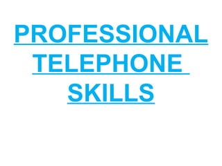 PROFESSIONAL
TELEPHONE
SKILLS
 