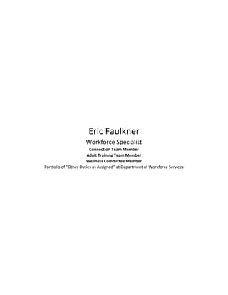 Eric Faulkner
Workforce Specialist
Connection Team Member
Adult Training Team Member
Wellness Committee Member
Portfolio of “Other Duties as Assigned” at Department of Workforce Services
 