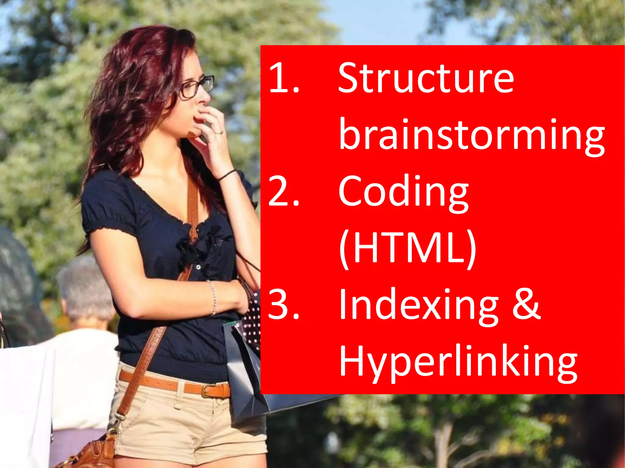1. Structure
brainstorming
2. Coding
(HTML)
3. Indexing &
Hyperlinking
 