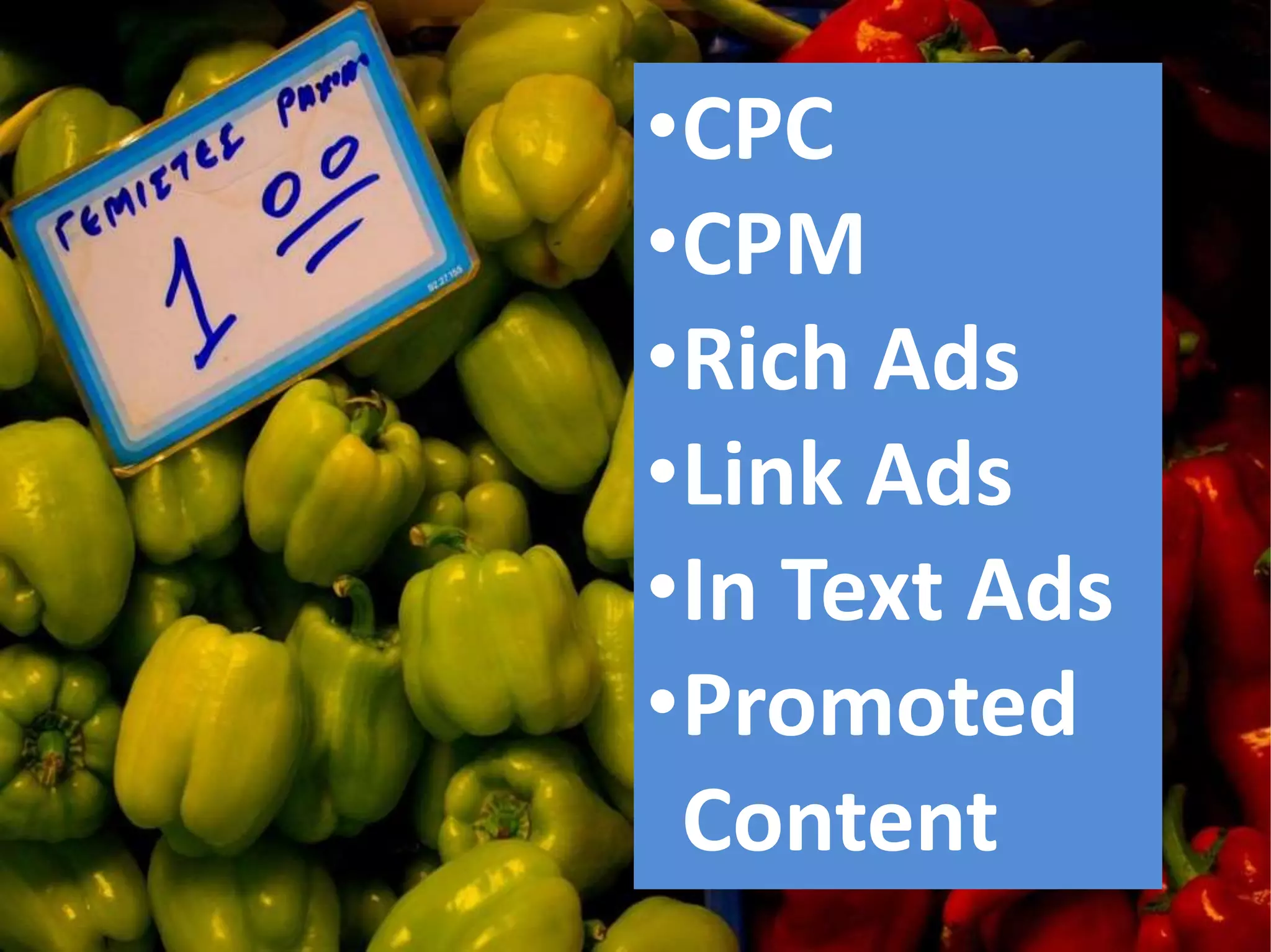 •CPC
•CPM
•Rich Ads
•Link Ads
•In Text Ads
•Promoted
Content
 
