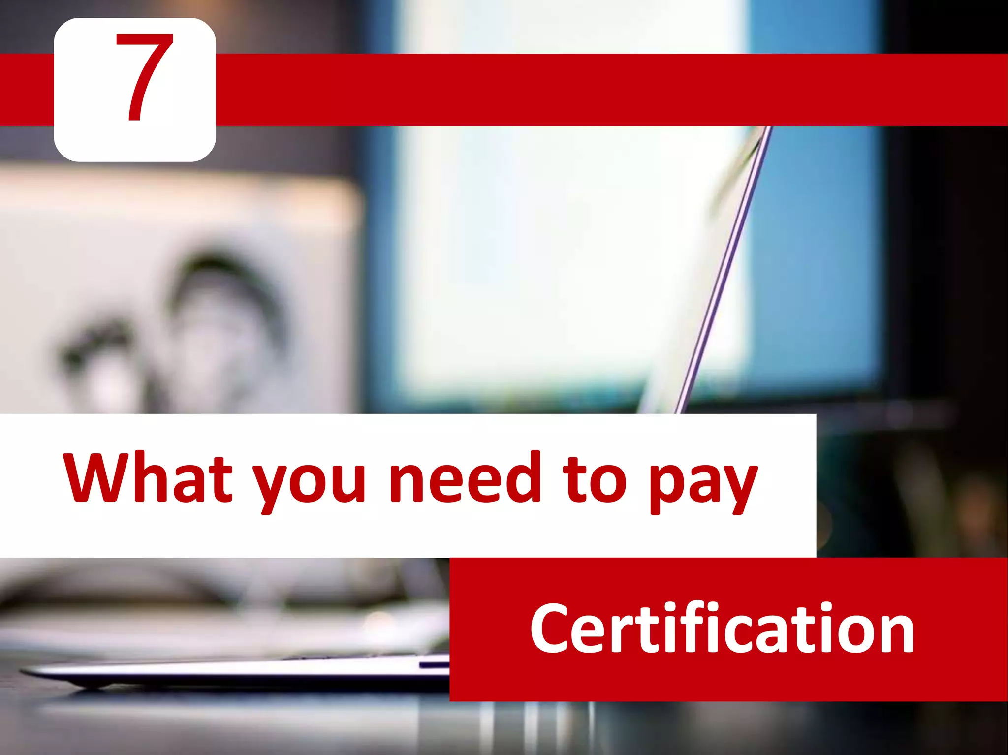 7
What you need to pay
Certification
 