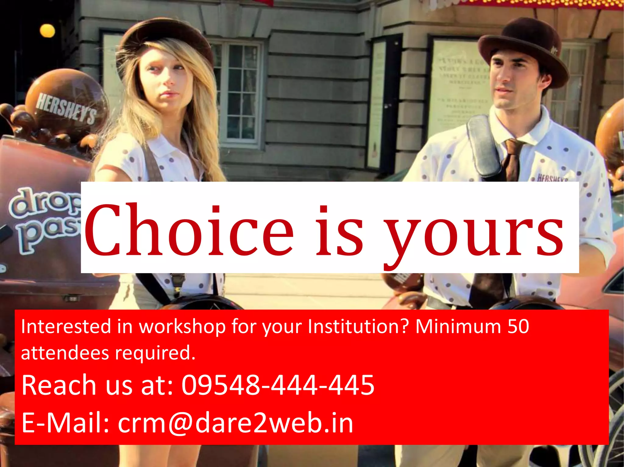 Choice is yours
Interested in workshop for your Institution? Minimum 50
attendees required.
Reach us at: 09548-444-445
E-Mail: crm@dare2web.in
 