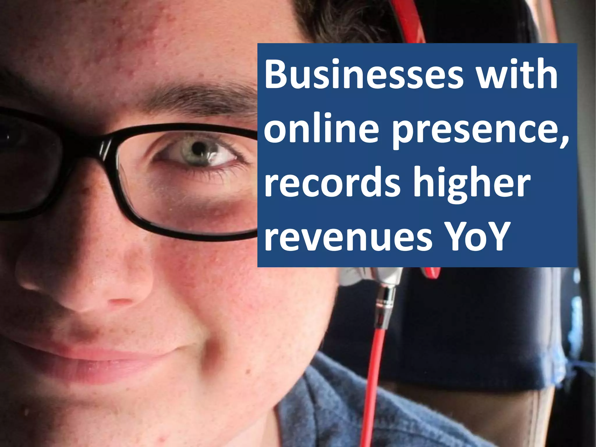 Businesses with
online presence,
records higher
revenues YoY
 