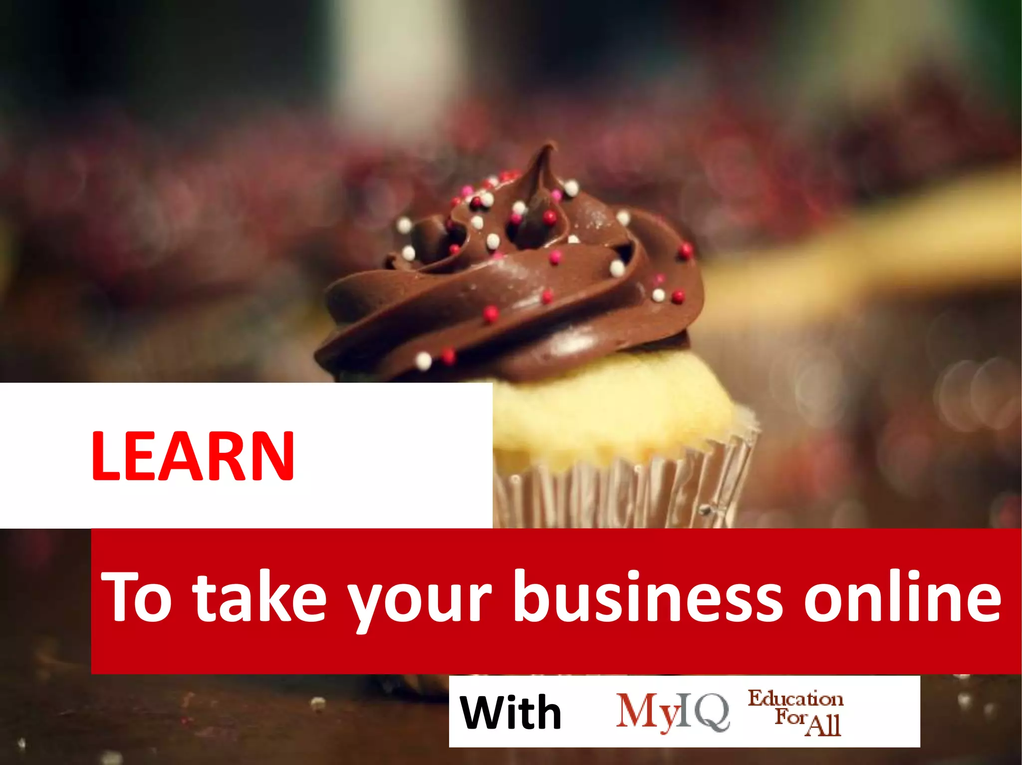 LEARN
To take your business online
With
 