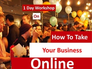 How To Take
Your Business
Online
1 Day Workshop
On
 