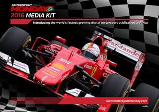 www.motorsportmonday.com
Introducing the world’s fastest growing digital motorsport publication to Africa
2016 MEDIA KIT
 