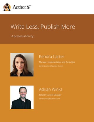 Write Less, Publish More
A presentation by:
Kendra Carter
Manager, Implementation and Consulting
kendra.carter@author-it.com
Adrian Winks
Solution Success Manager
adrian.winks@author-it.com
 