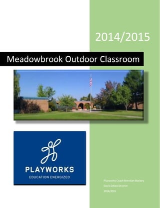 2014/2015
PlayworksCoachBrendanMackey
DavisSchool District
2014/2015
Meadowbrook Outdoor Classroom
 