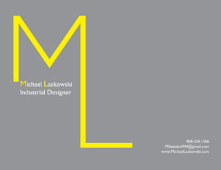 908.334.1506
Mikelasko944@gmail.com
www.MichaelLaskowski.com
Michael Laskowski
Industrial Designer
 