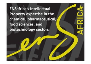 ENSafrica’s Intellectual
Property expertise in the
chemical, pharmaceutical,
food sciences, and
biotechnology sectors
 
