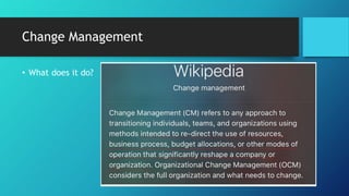 Change Management
• What does it do?
 