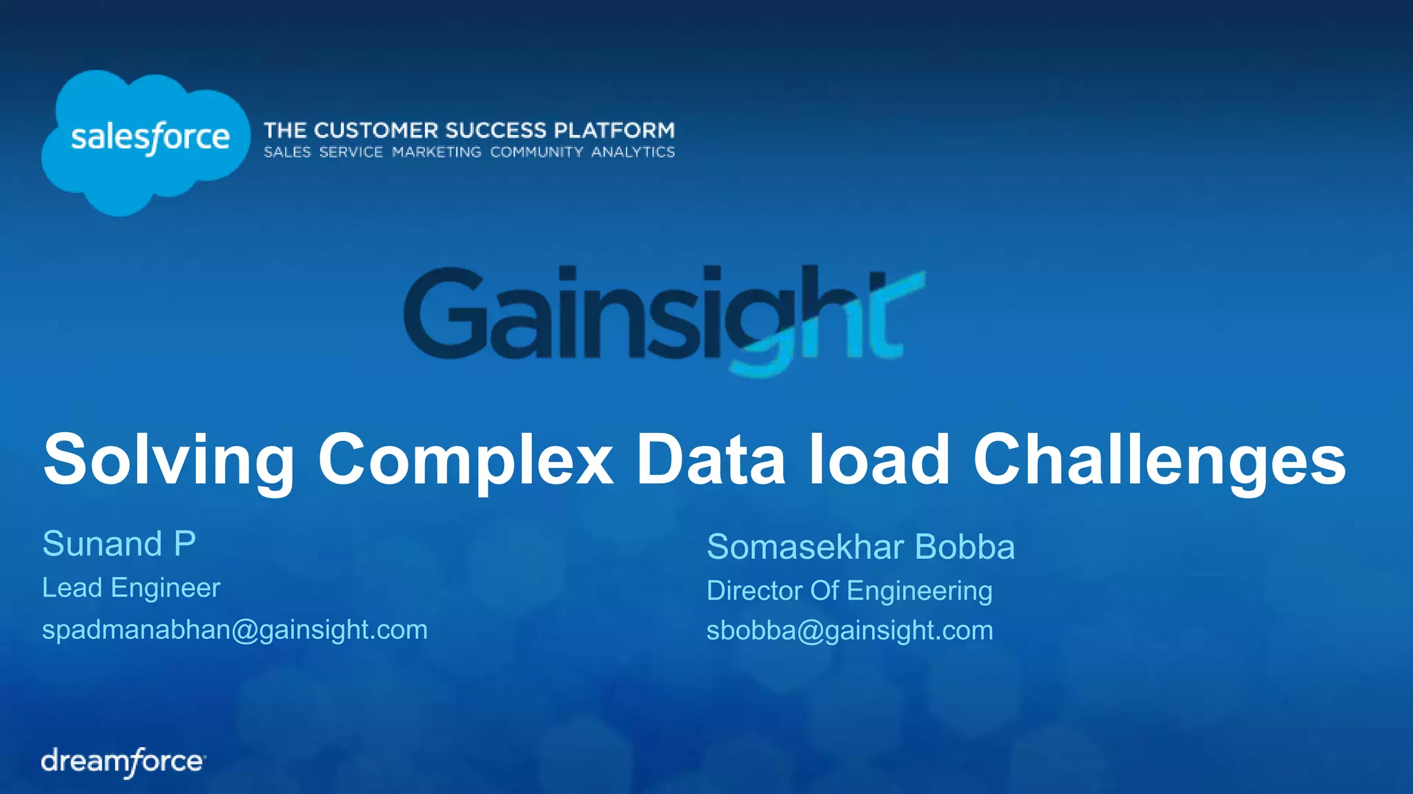 Solving Complex Data load Challenges
Sunand P
Lead Engineer
spadmanabhan@gainsight.com
Somasekhar Bobba
Director Of Engineering
sbobba@gainsight.com
 
