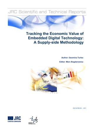 EUR 24788 EN - 2011
Tracking the Economic Value of
Embedded Digital Technology:
A Supply-side Methodology
Author: Geomina Turlea
Editor: Marc Bogdanowicz
 