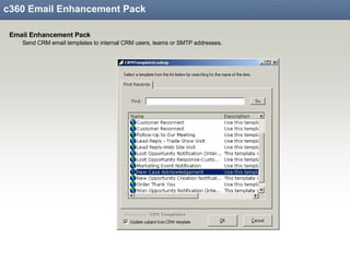 c360 Email Enhancement Pack Email Enhancement Pack Send CRM email templates to internal CRM users, teams or SMTP addresses . 