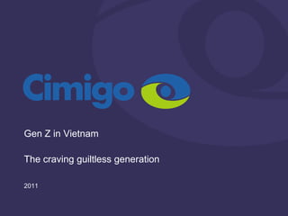 Gen Z in Vietnam

The craving guiltless generation

2011
 