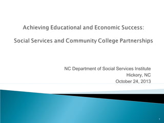 1
NC Department of Social Services Institute
Hickory, NC
October 24, 2013
 