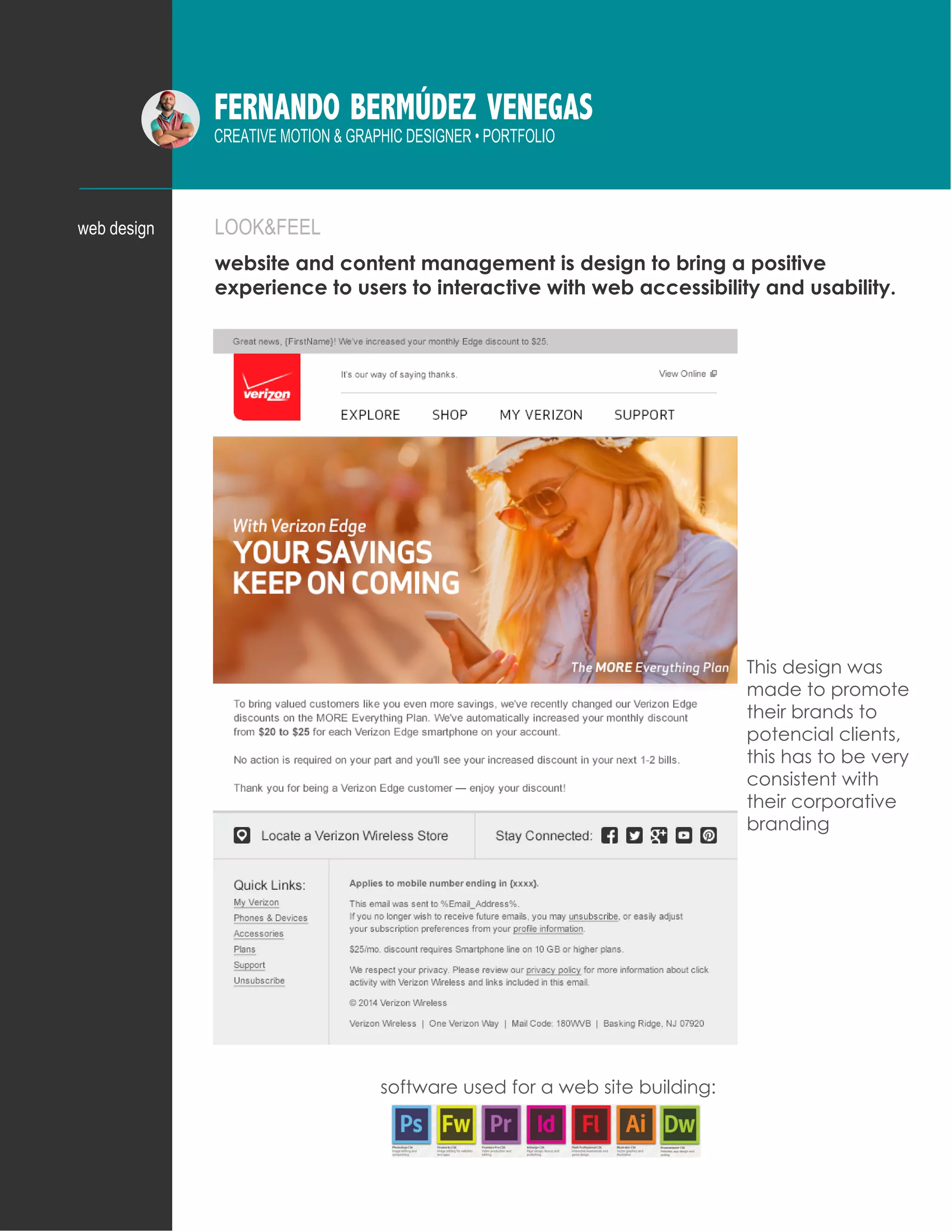 FERNANDO BERMÚDEZ VENEGAS
CREATIVE MOTION & GRAPHIC DESIGNER • PORTFOLIO
LOOK&FEEL
website and content management is design to bring a positive
experience to users to interactive with web accessibility and usability.
web design
This design was
made to promote
their brands to
potencial clients,
this has to be very
consistent with
their corporative
branding
software used for a web site building:
 