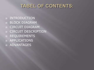  INTRODUCTION
 BLOCK DIAGRAM
 CIRCUIT DIAGRAM
 CIRCUIT DESCRIPTION
 REQUIREMENTS
 APPLICATIONS
 ADVANTAGES
 